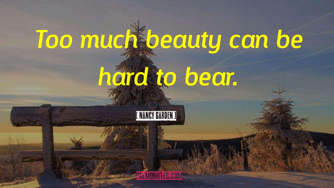 Nancy Garden Quotes: Too much beauty can be