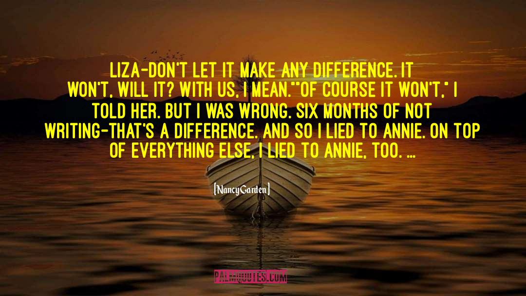 Nancy Garden Quotes: Liza-don't let it make any