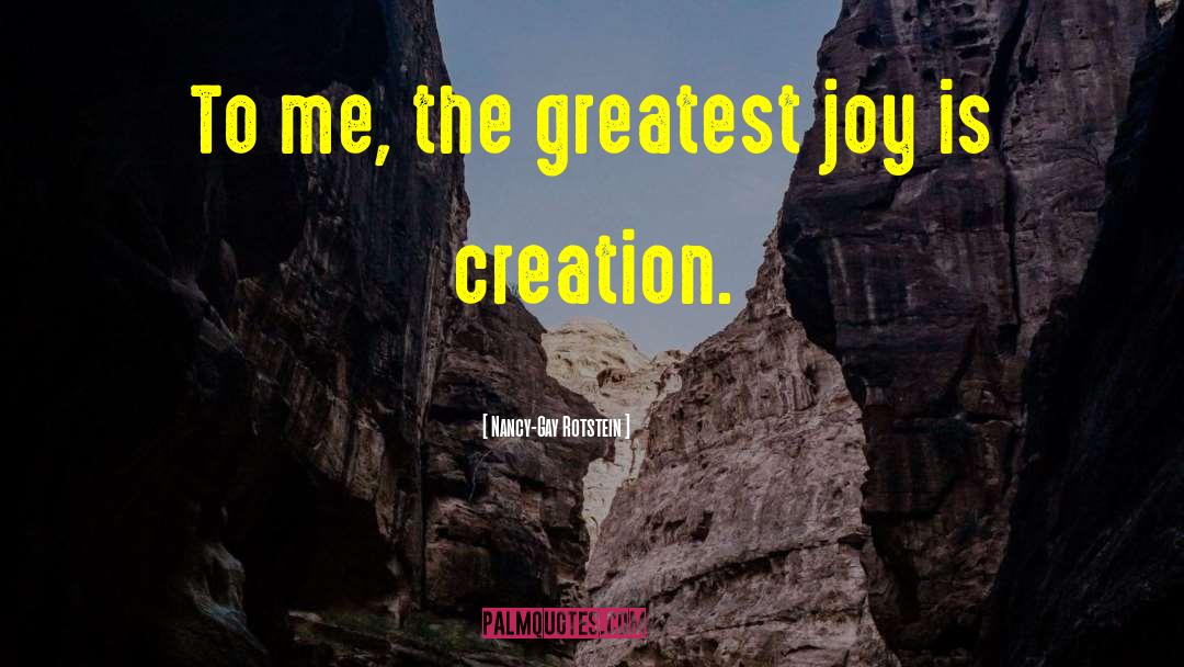 Nancy-Gay Rotstein Quotes: To me, the greatest joy