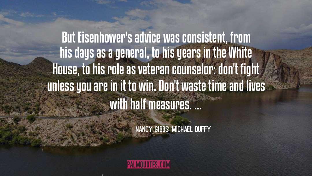 Nancy Gibbs; Michael Duffy Quotes: But Eisenhower's advice was consistent,