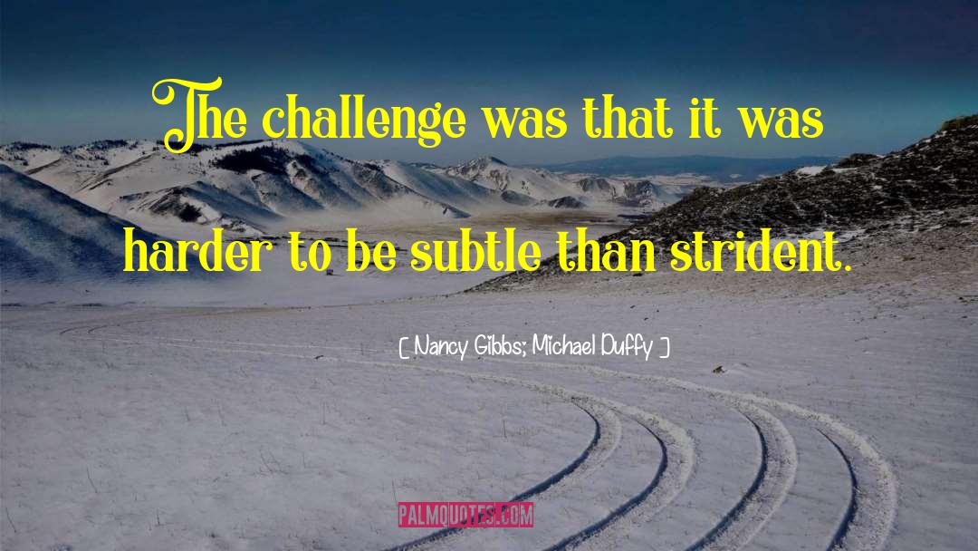 Nancy Gibbs; Michael Duffy Quotes: The challenge was that it