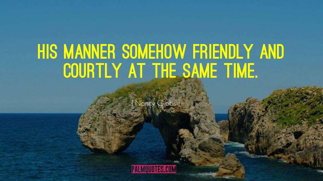 Nancy Gibbs Quotes: His manner somehow friendly and