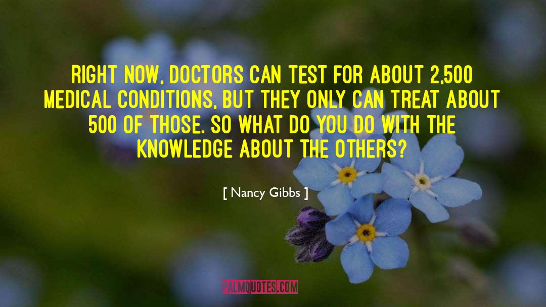 Nancy Gibbs Quotes: Right now, doctors can test