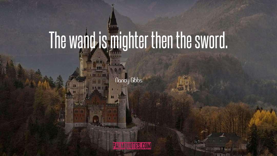 Nancy Gibbs Quotes: The wand is mighter then