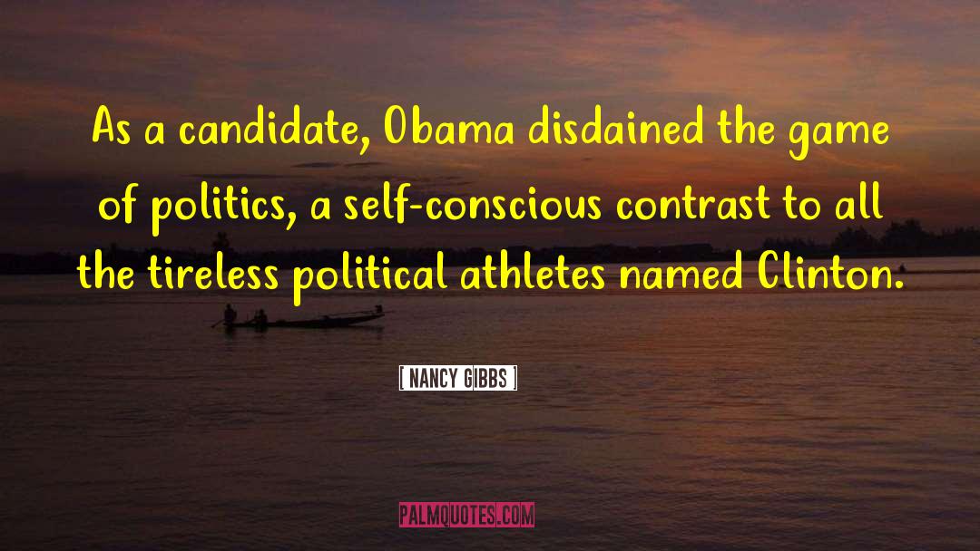 Nancy Gibbs Quotes: As a candidate, Obama disdained