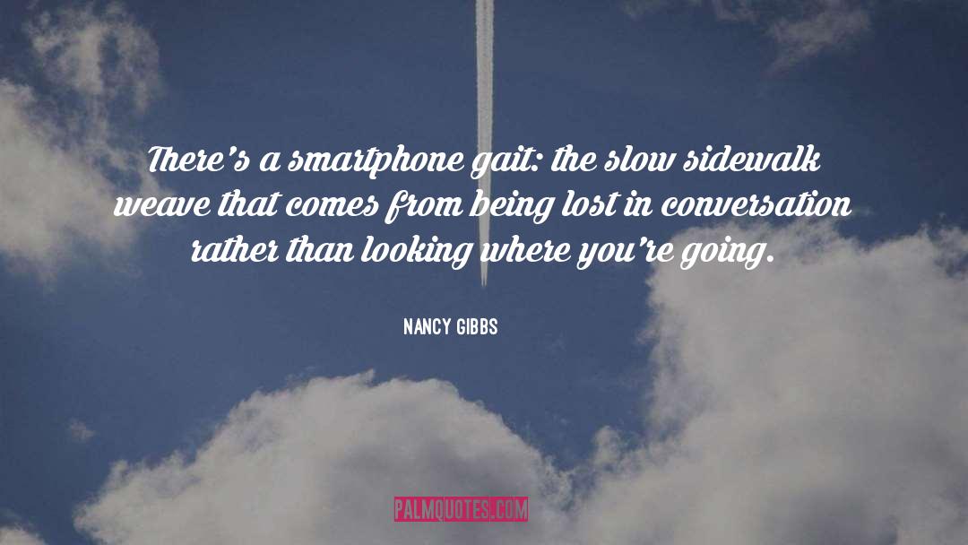 Nancy Gibbs Quotes: There's a smartphone gait: the