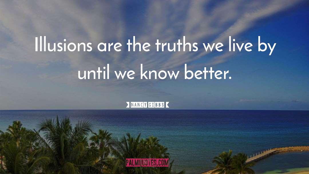 Nancy Gibbs Quotes: Illusions are the truths we