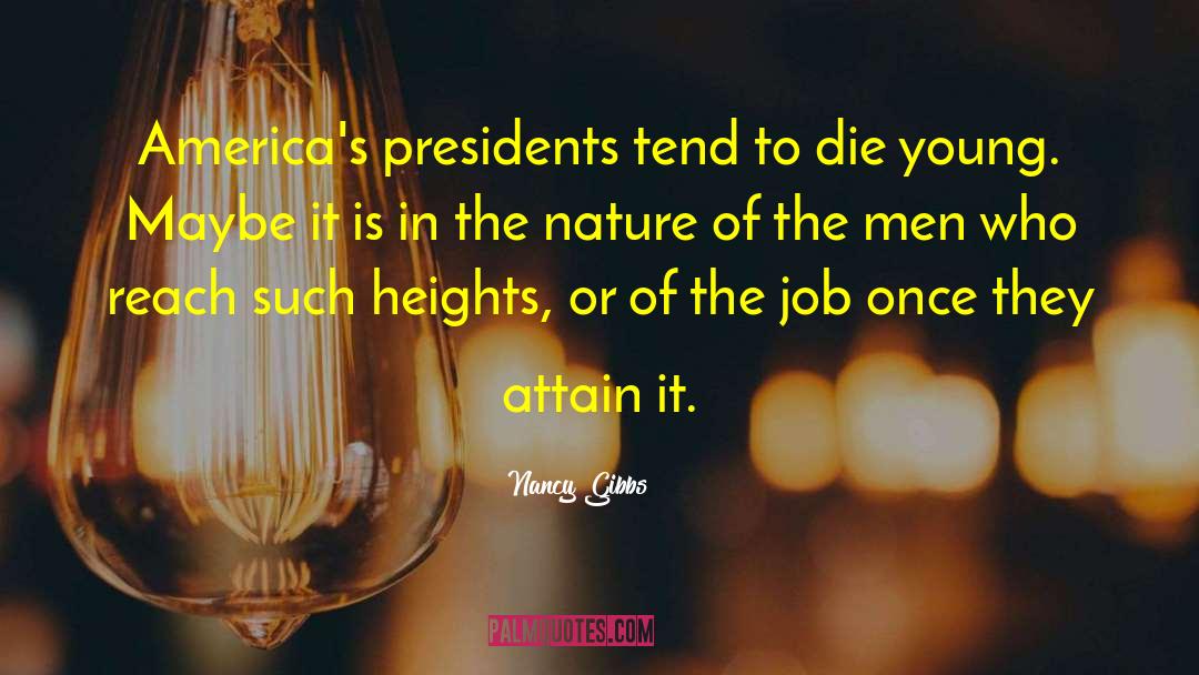 Nancy Gibbs Quotes: America's presidents tend to die