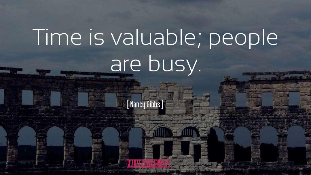 Nancy Gibbs Quotes: Time is valuable; people are