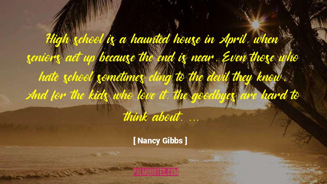 Nancy Gibbs Quotes: High school is a haunted