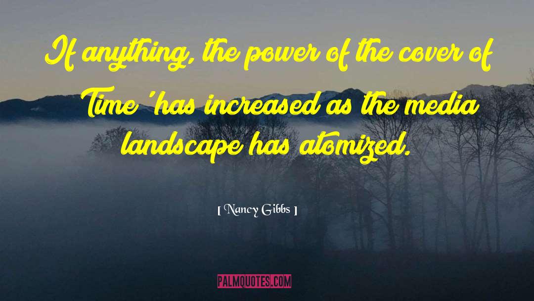 Nancy Gibbs Quotes: If anything, the power of