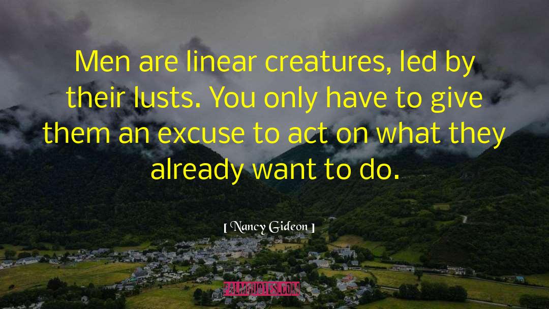 Nancy Gideon Quotes: Men are linear creatures, led