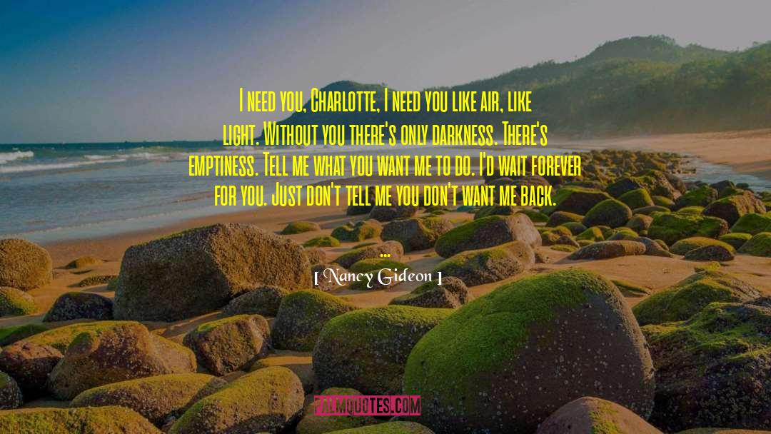 Nancy Gideon Quotes: I need you, Charlotte, I