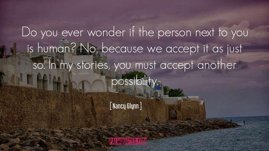 Nancy Glynn Quotes: Do you ever wonder if