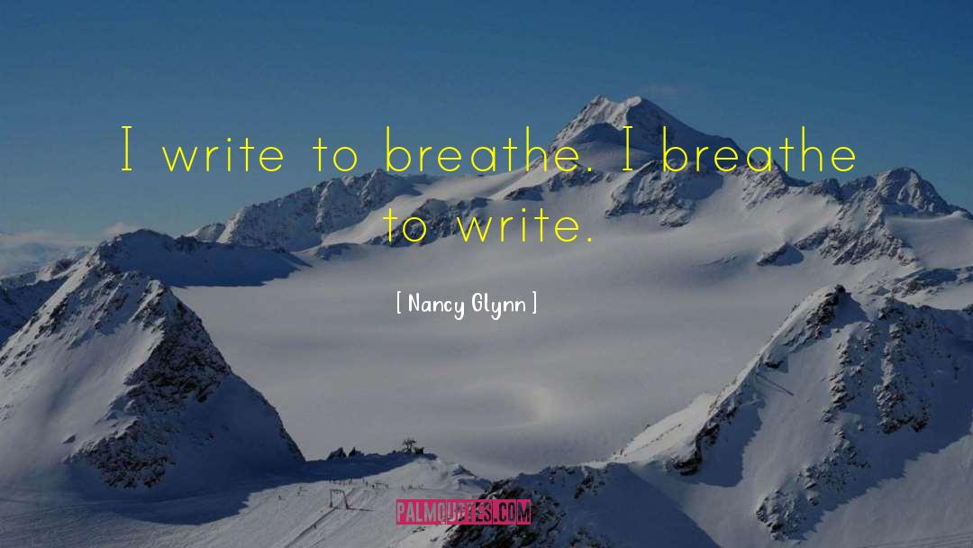 Nancy Glynn Quotes: I write to breathe. I