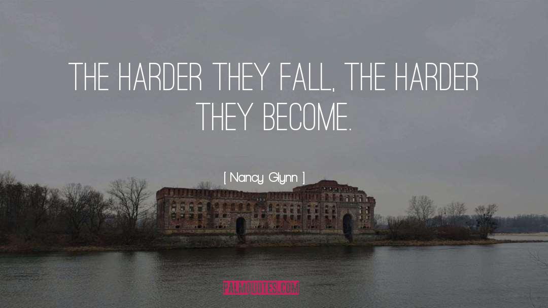Nancy Glynn Quotes: The harder they fall, the