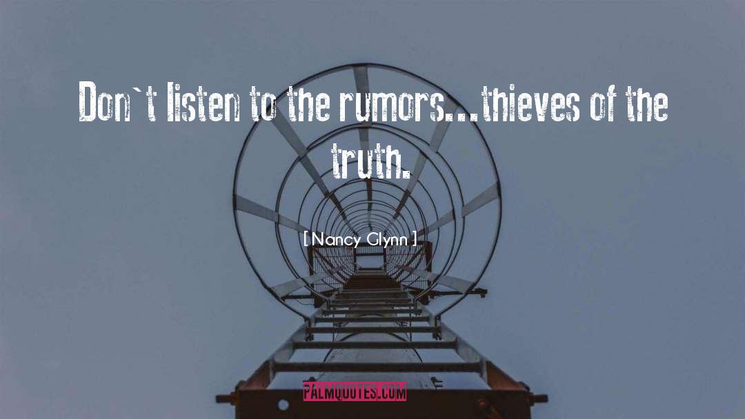 Nancy Glynn Quotes: Don't listen to the rumors...thieves