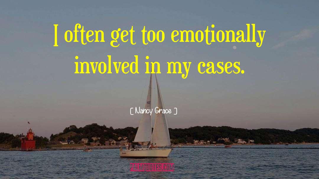 Nancy Grace Quotes: I often get too emotionally