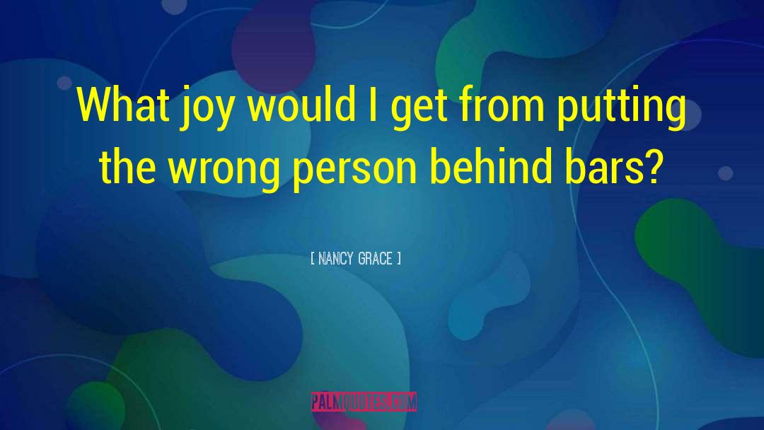 Nancy Grace Quotes: What joy would I get