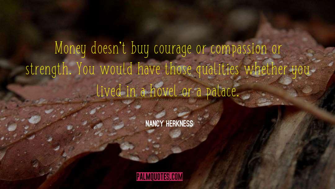 Nancy Herkness Quotes: Money doesn't buy courage or