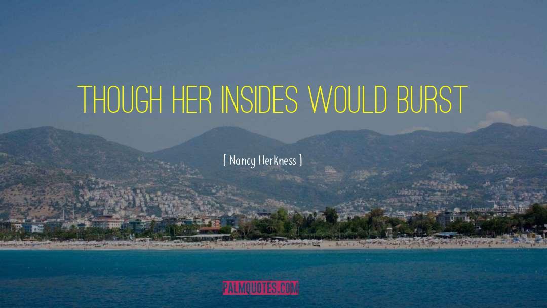 Nancy Herkness Quotes: though her insides would burst
