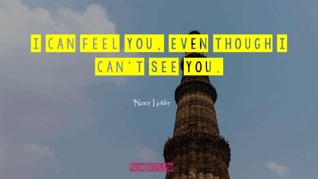 Nancy Holder Quotes: I can feel you, even