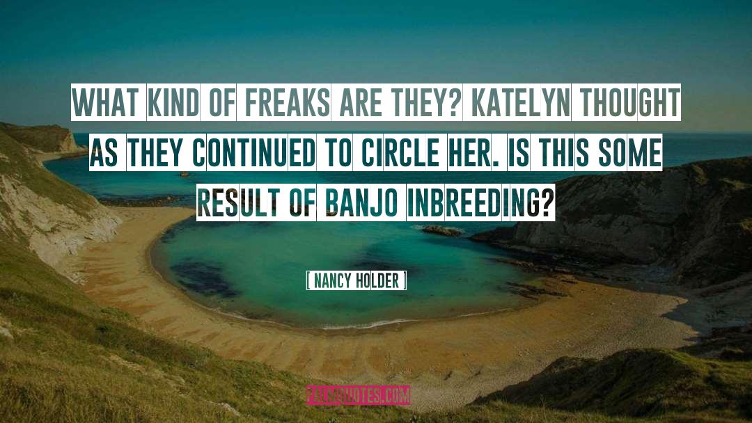 Nancy Holder Quotes: What kind of freaks are