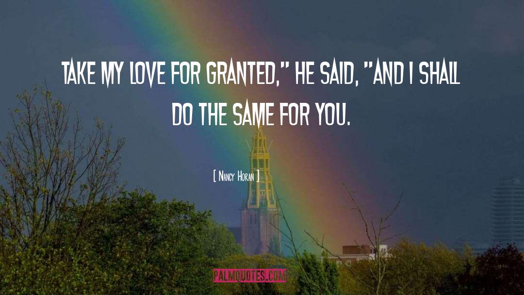 Nancy Horan Quotes: Take my love for granted,