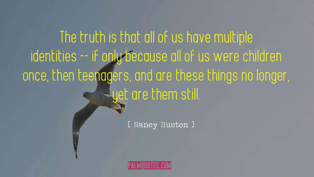 Nancy Huston Quotes: The truth is that all