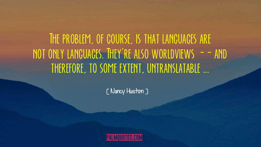 Nancy Huston Quotes: The problem, of course, is