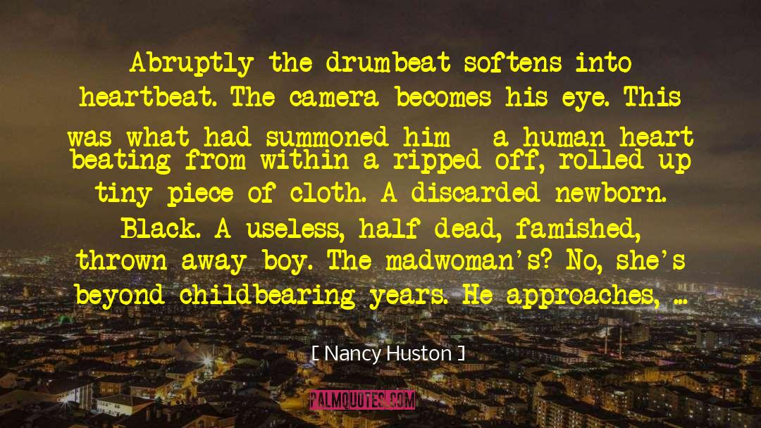 Nancy Huston Quotes: Abruptly the drumbeat softens into