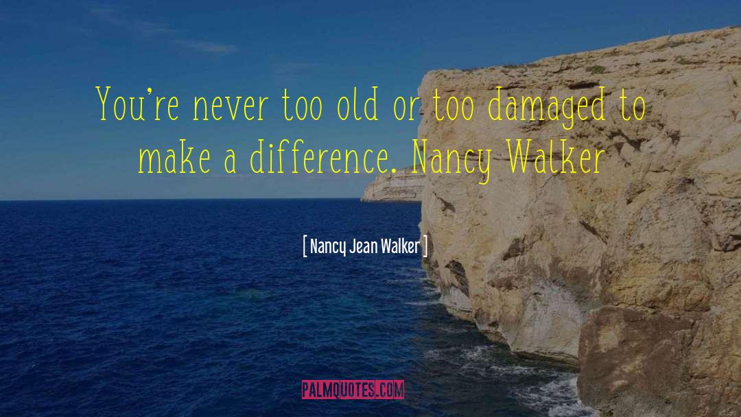 Nancy Jean Walker Quotes: You're never too old or