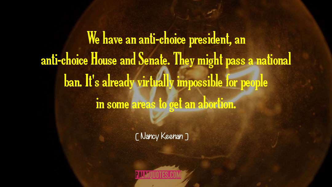 Nancy Keenan Quotes: We have an anti-choice president,