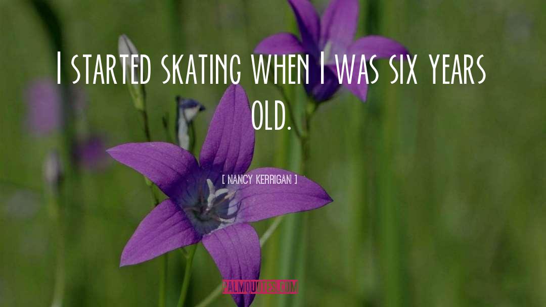 Nancy Kerrigan Quotes: I started skating when I