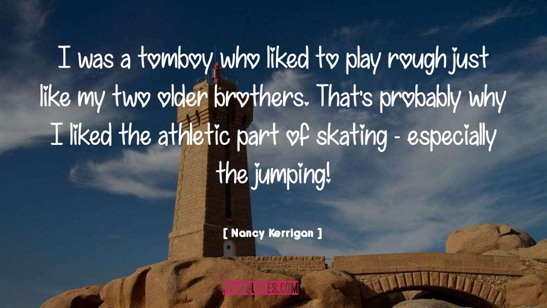 Nancy Kerrigan Quotes: I was a tomboy who