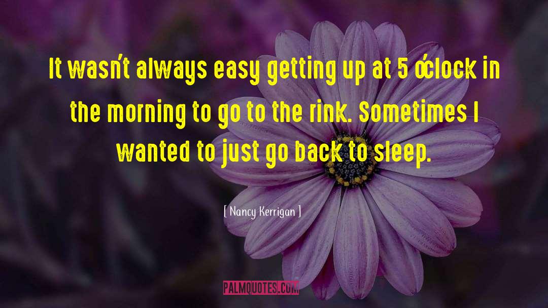 Nancy Kerrigan Quotes: It wasn't always easy getting