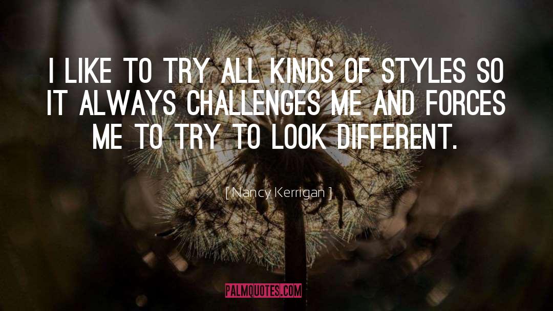 Nancy Kerrigan Quotes: I like to try all