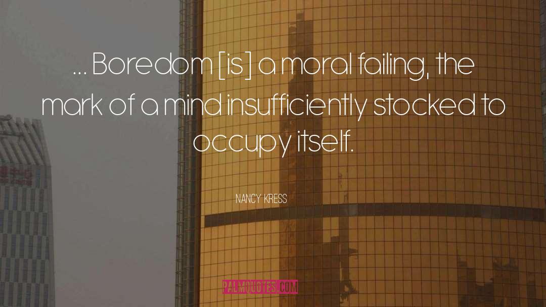Nancy Kress Quotes: ... Boredom [is] a moral