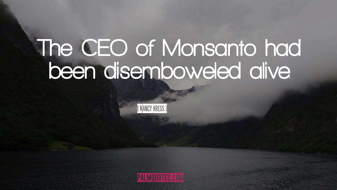 Nancy Kress Quotes: The CEO of Monsanto had