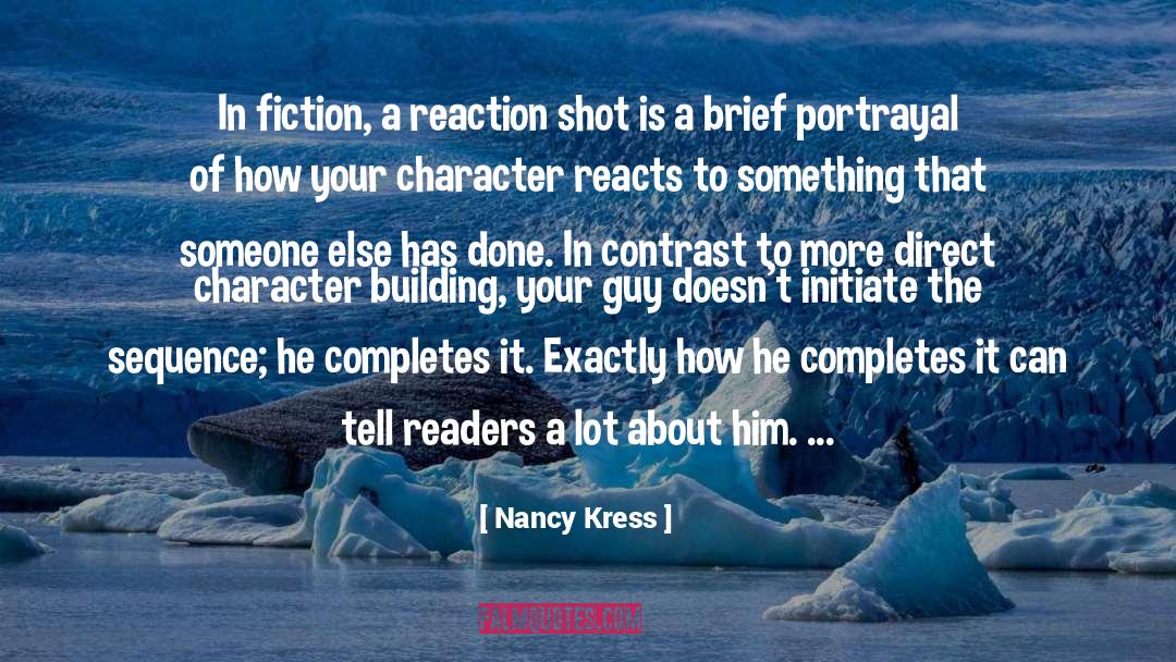 Nancy Kress Quotes: In fiction, a reaction shot