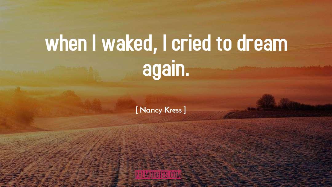Nancy Kress Quotes: when I waked, I cried