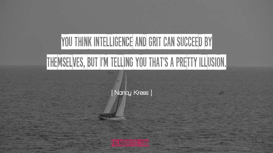 Nancy Kress Quotes: You think intelligence and grit