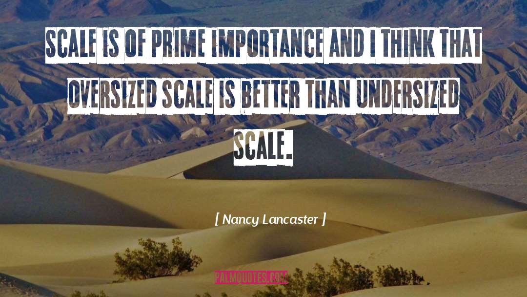 Nancy Lancaster Quotes: Scale is of prime importance