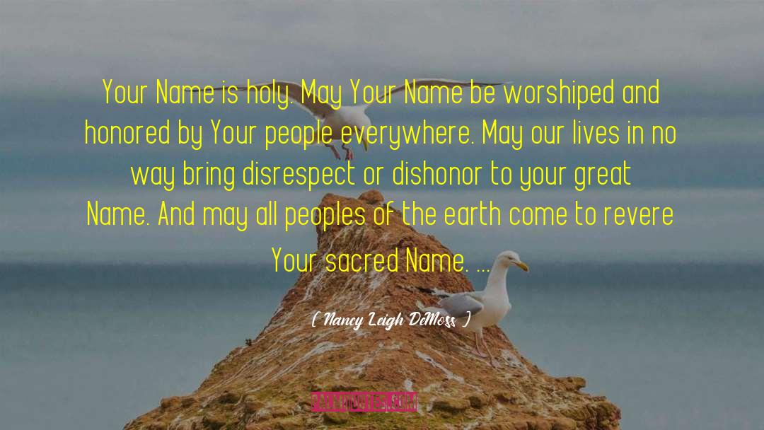 Nancy Leigh DeMoss Quotes: Your Name is holy. May