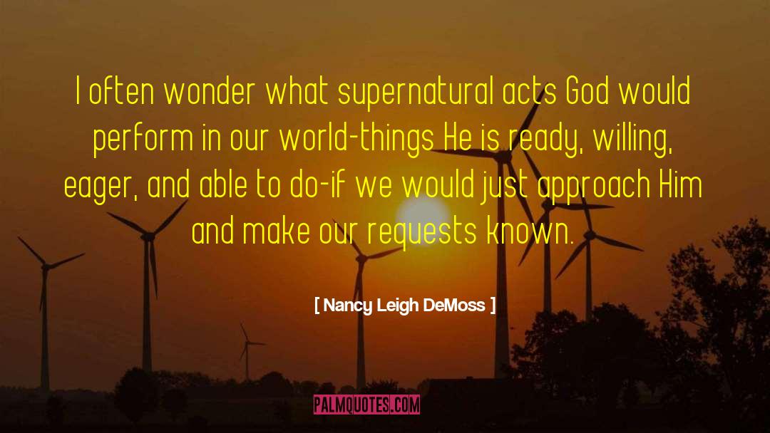 Nancy Leigh DeMoss Quotes: I often wonder what supernatural