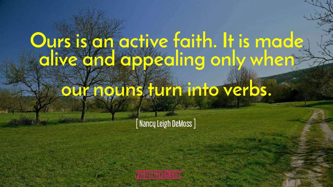Nancy Leigh DeMoss Quotes: Ours is an active faith.
