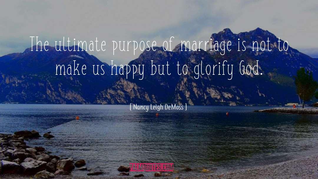 Nancy Leigh DeMoss Quotes: The ultimate purpose of marriage