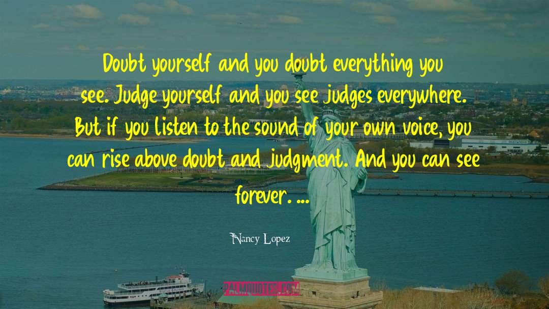Nancy Lopez Quotes: Doubt yourself and you doubt