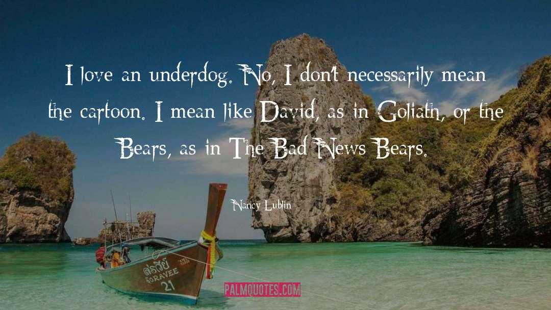 Nancy Lublin Quotes: I love an underdog. No,