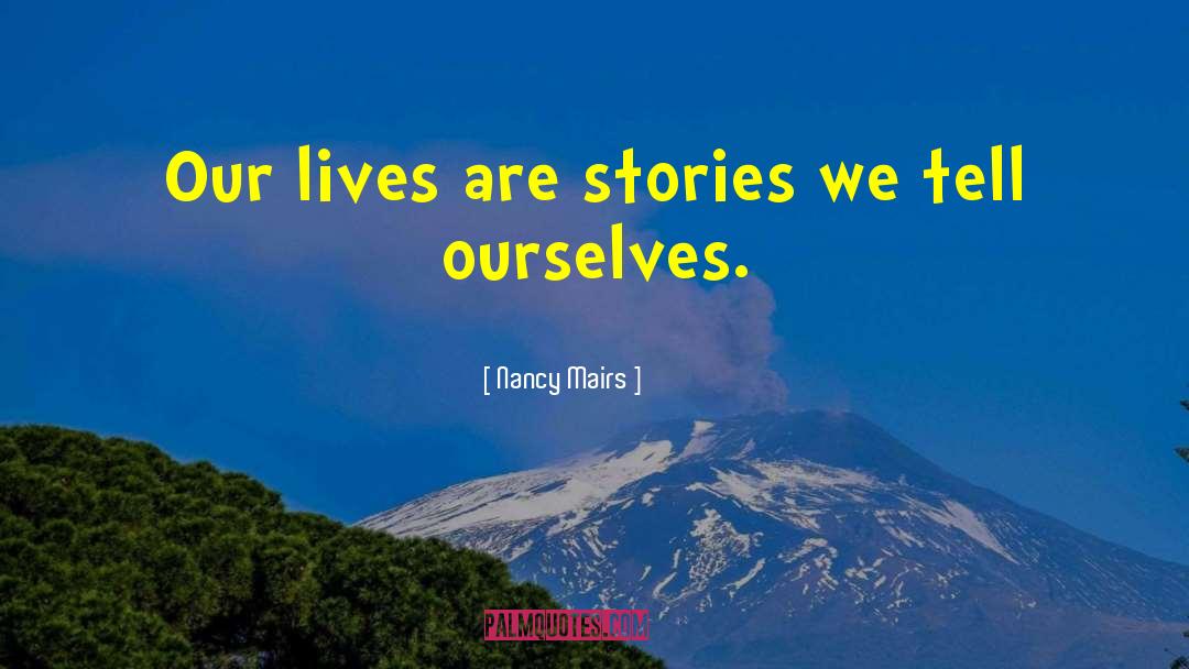 Nancy Mairs Quotes: Our lives are stories we